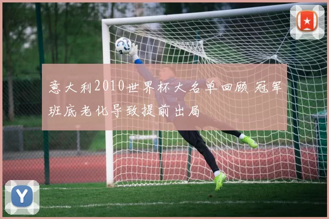 意大利2010世界杯大名单回顾 冠军班底老化导致提前出局