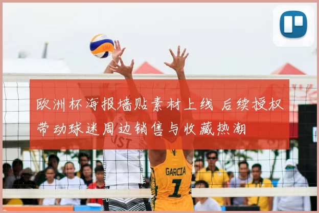 欧洲杯海报墙贴素材上线 后续授权带动球迷周边销售与收藏热潮