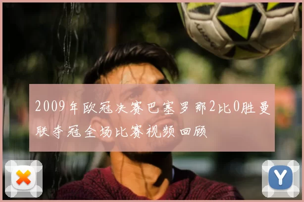 2009年欧冠决赛巴塞罗那2比0胜曼联夺冠全场比赛视频回顾