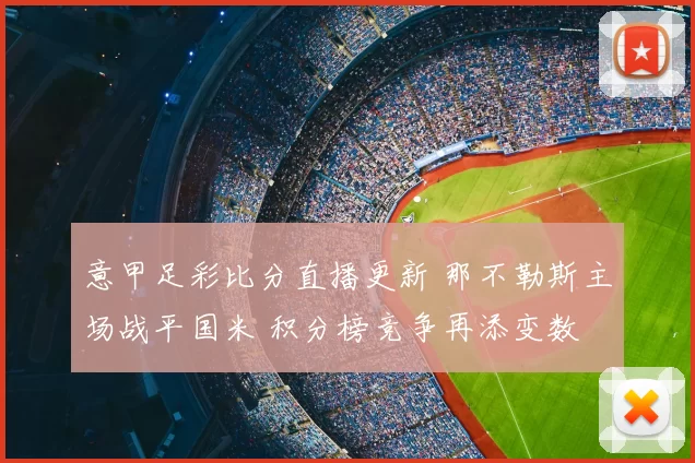 意甲足彩比分直播更新 那不勒斯主场战平国米 积分榜竞争再添变数