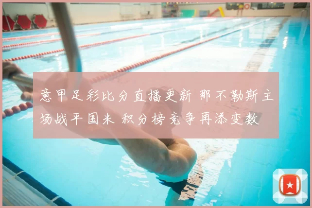 意甲足彩比分直播更新 那不勒斯主场战平国米 积分榜竞争再添变数